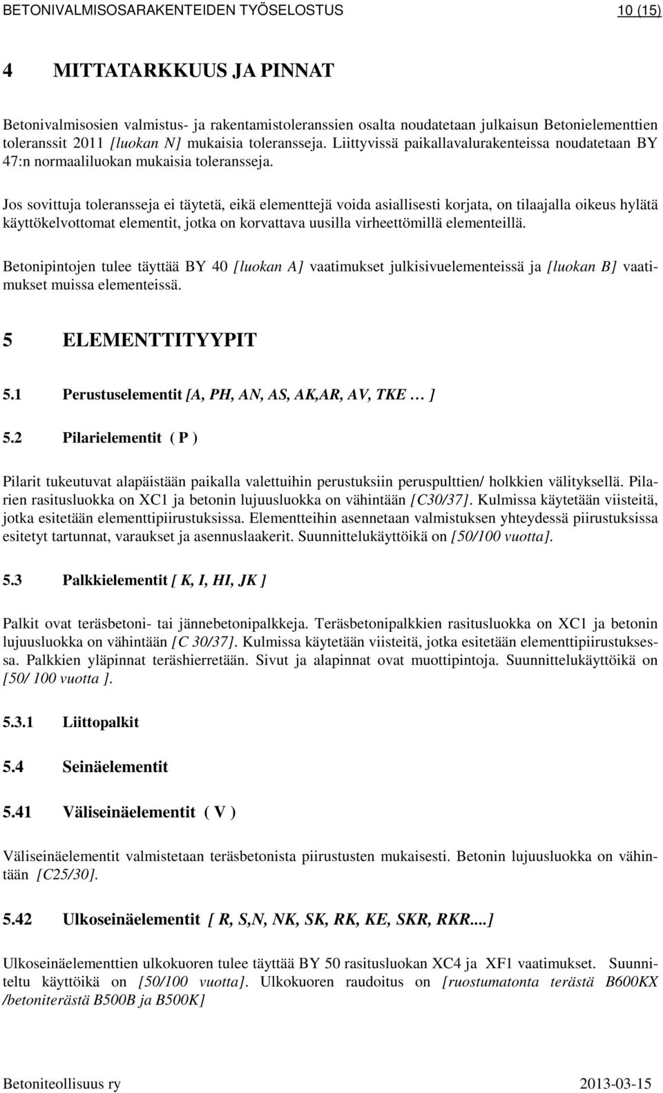 Jos sovittuja toleransseja ei täytetä, eikä elementtejä voida asiallisesti korjata, on tilaajalla oikeus hylätä käyttökelvottomat elementit, jotka on korvattava uusilla virheettömillä elementeillä.