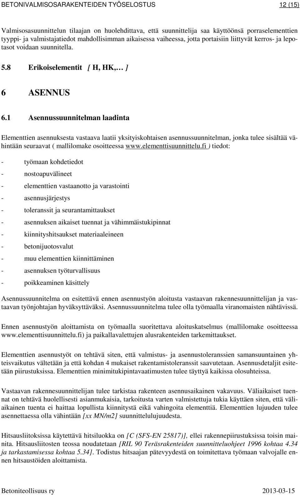 1 Asennussuunnitelman laadinta Elementtien asennuksesta vastaava laatii yksityiskohtaisen asennussuunnitelman, jonka tulee sisältää vähintään seuraavat ( mallilomake osoitteessa www.