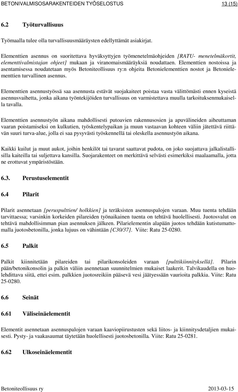 Elementtien nostoissa ja asentamisessa noudatetaan myös Betoniteollisuus ry:n ohjeita Betonielementtien nostot ja Betonielementtien turvallinen asennus.