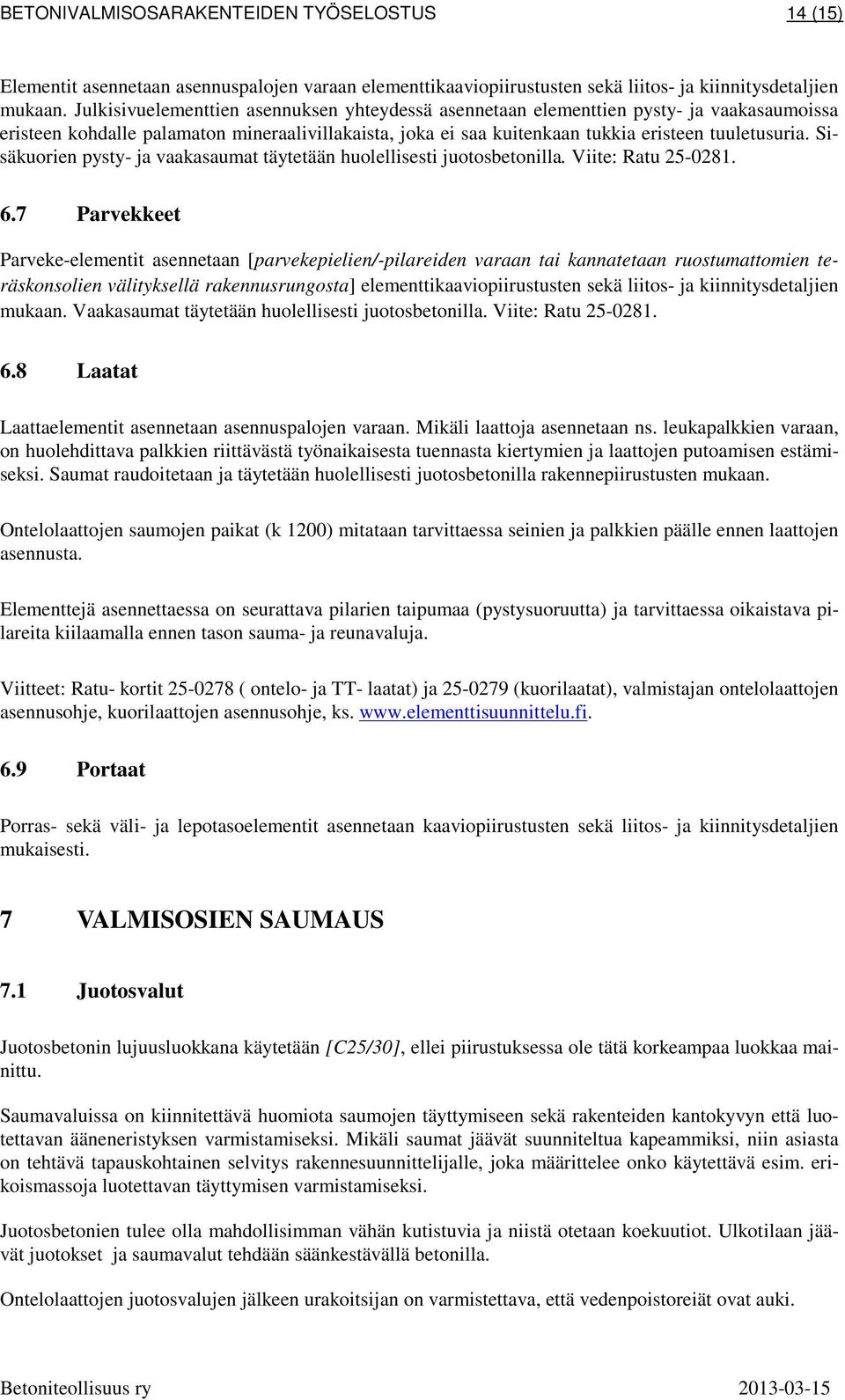 Sisäkuorien pysty- ja vaakasaumat täytetään huolellisesti juotosbetonilla. Viite: Ratu 25-0281. 6.