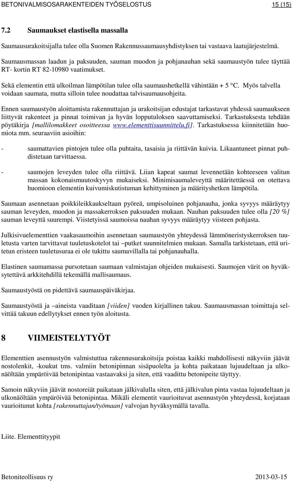 Sekä elementin että ulkoilman lämpötilan tulee olla saumaushetkellä vähintään + 5 C. Myös talvella voidaan saumata, mutta silloin tulee noudattaa talvisaumausohjeita.