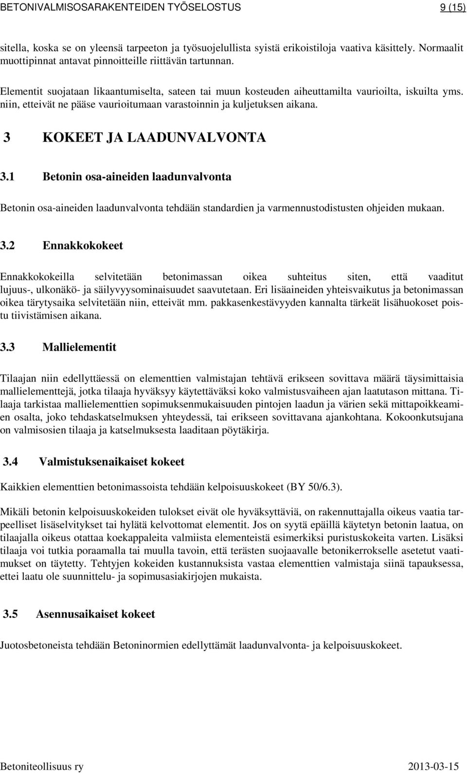 niin, etteivät ne pääse vaurioitumaan varastoinnin ja kuljetuksen aikana. 3 KOKEET JA LAADUNVALVONTA 3.