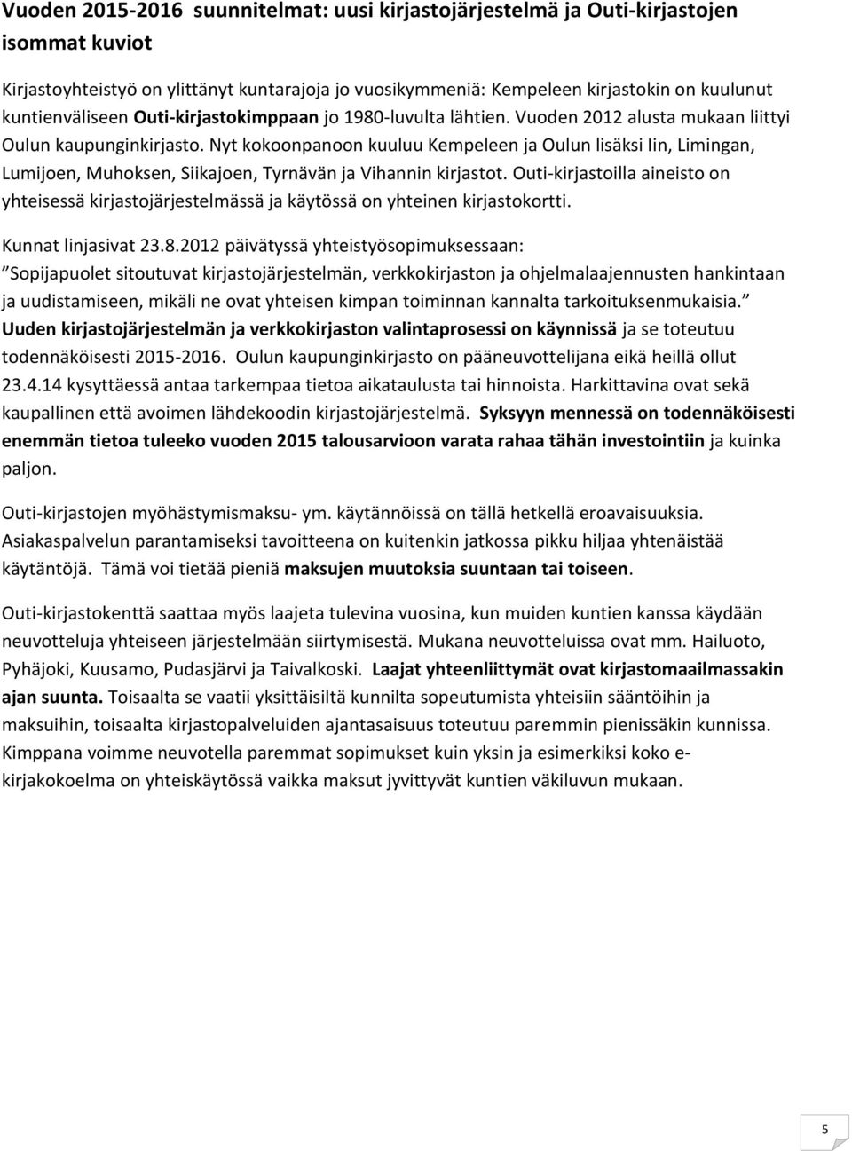 Nyt kokoonpanoon kuuluu Kempeleen ja Oulun lisäksi Iin, Limingan, Lumijoen, Muhoksen, Siikajoen, Tyrnävän ja Vihannin kirjastot.