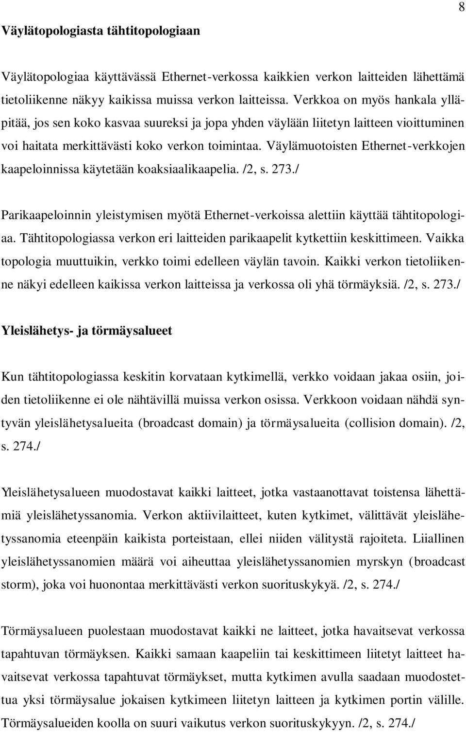 Väylämuotoisten Ethernet-verkkojen kaapeloinnissa käytetään koaksiaalikaapelia. /2, s. 273./ Parikaapeloinnin yleistymisen myötä Ethernet-verkoissa alettiin käyttää tähtitopologiaa.