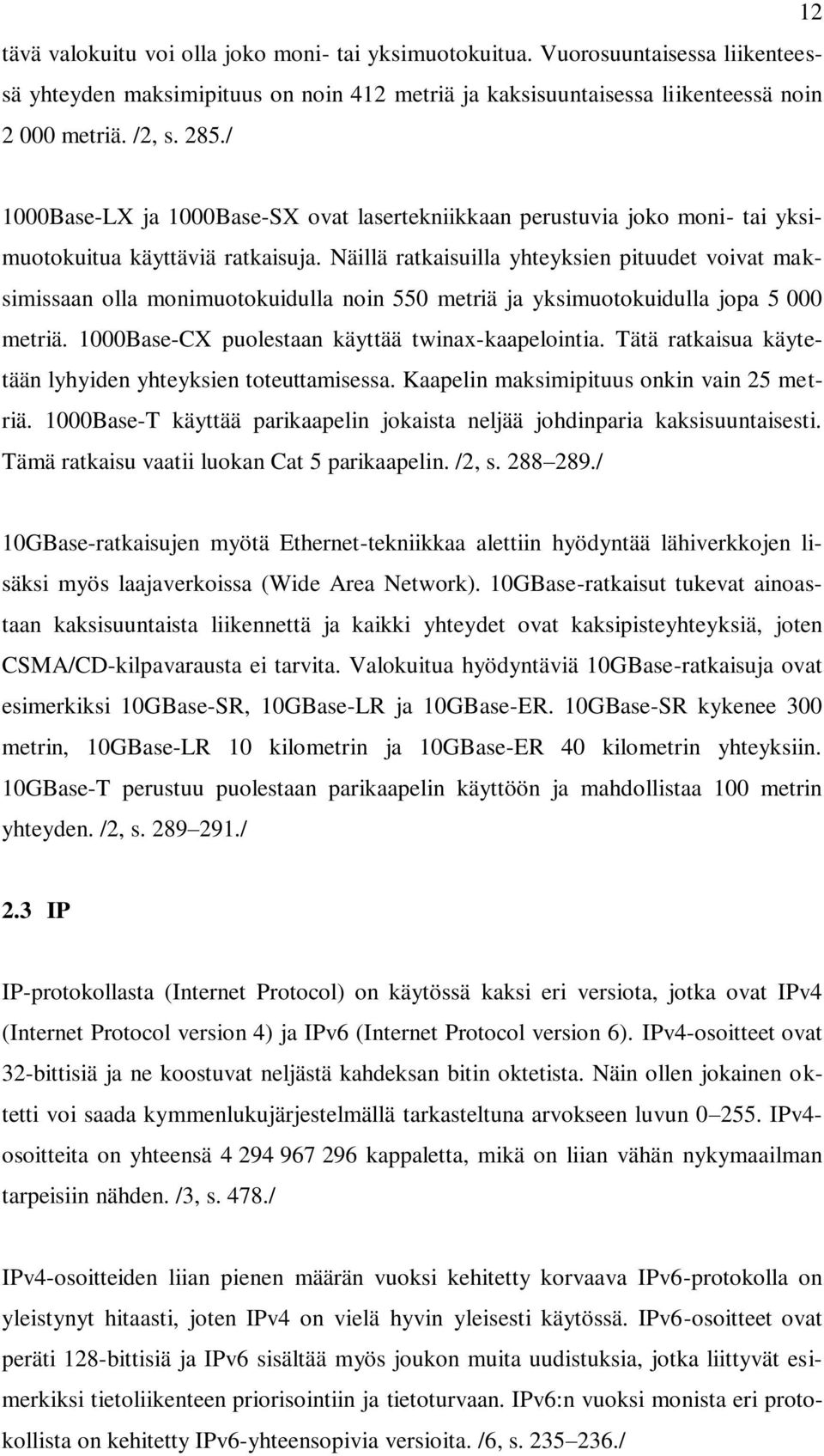 Näillä ratkaisuilla yhteyksien pituudet voivat maksimissaan olla monimuotokuidulla noin 550 metriä ja yksimuotokuidulla jopa 5 000 metriä. 1000Base-CX puolestaan käyttää twinax-kaapelointia.