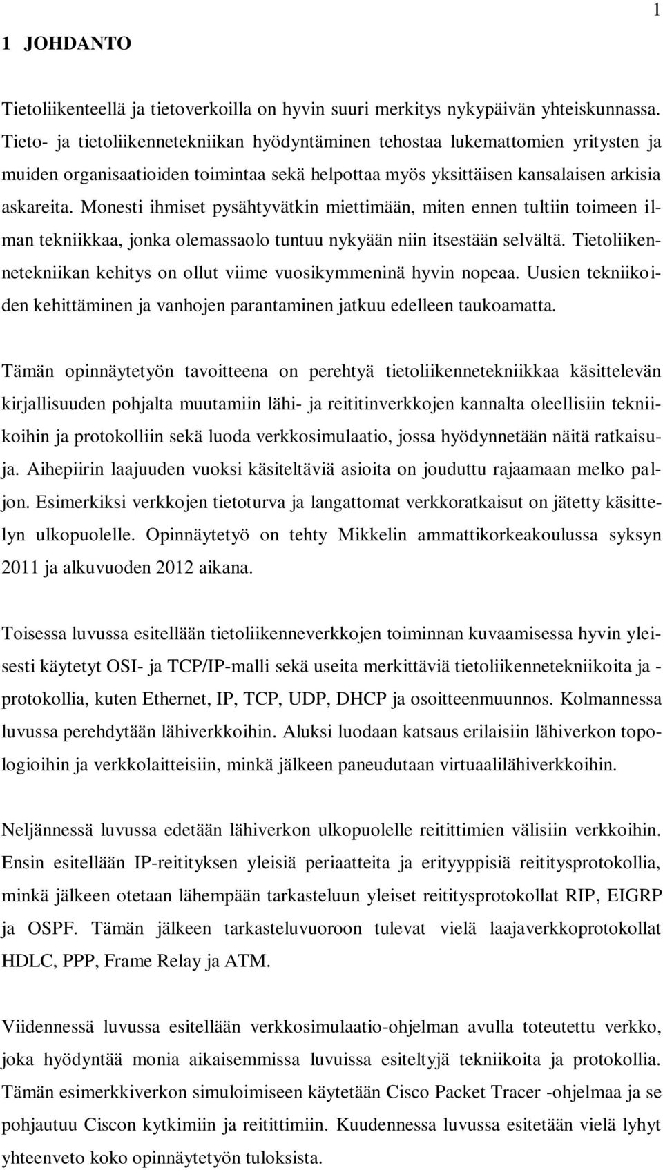 Monesti ihmiset pysähtyvätkin miettimään, miten ennen tultiin toimeen ilman tekniikkaa, jonka olemassaolo tuntuu nykyään niin itsestään selvältä.