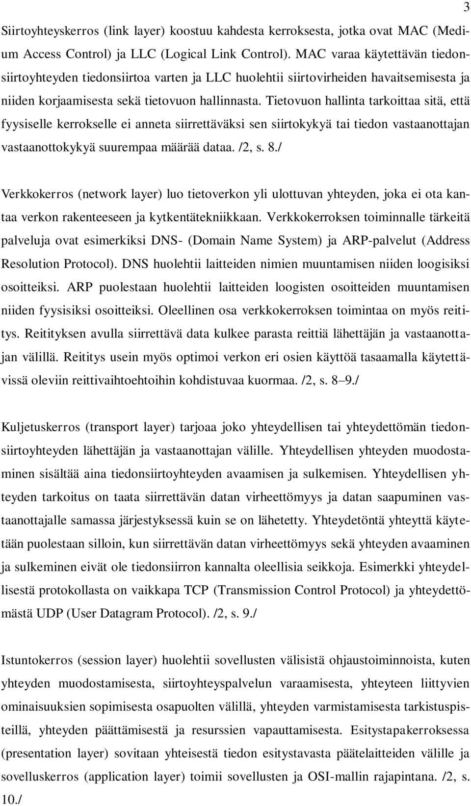 Tietovuon hallinta tarkoittaa sitä, että fyysiselle kerrokselle ei anneta siirrettäväksi sen siirtokykyä tai tiedon vastaanottajan vastaanottokykyä suurempaa määrää dataa. /2, s. 8.