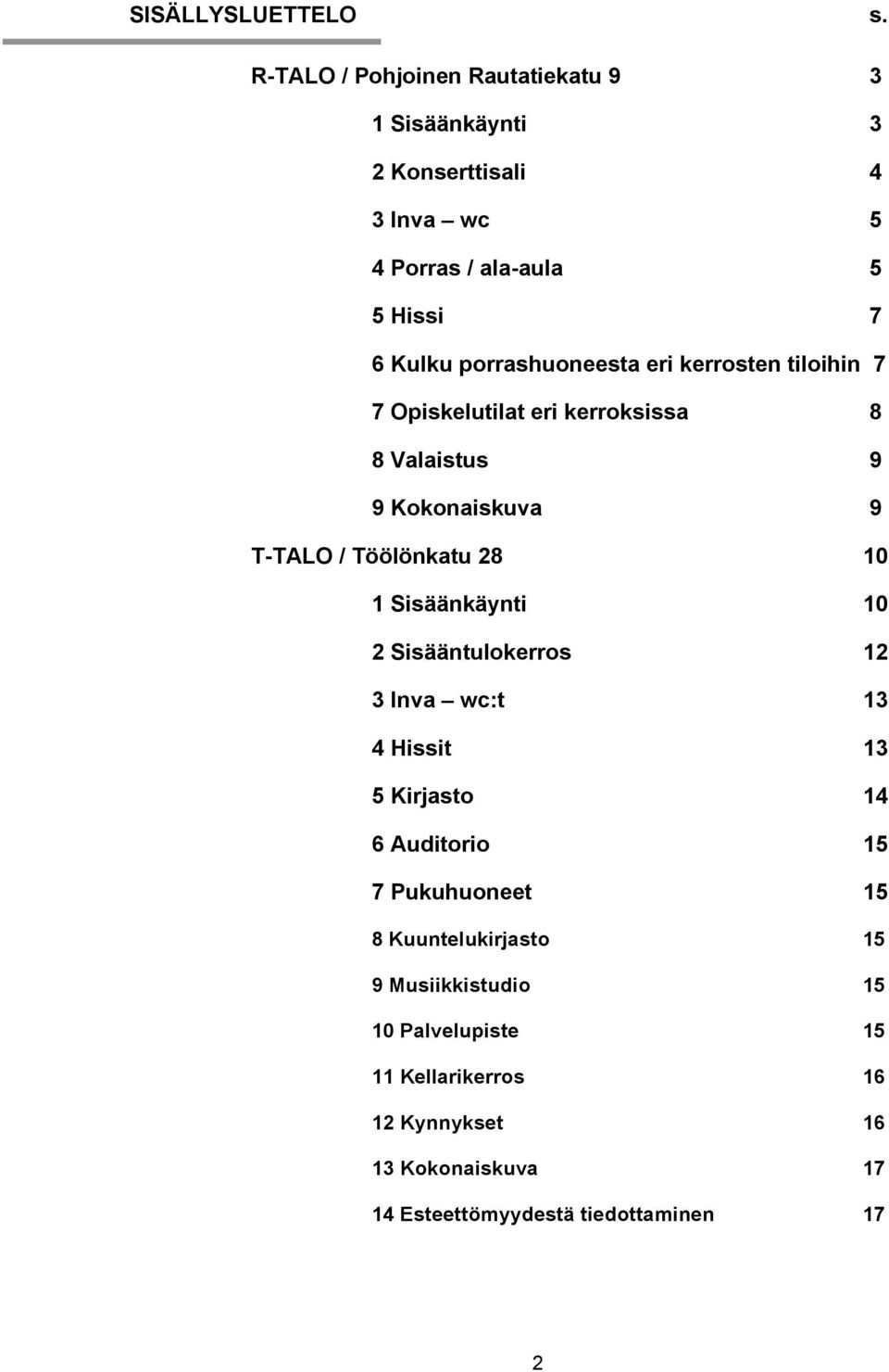 porrashuoneesta eri kerrosten tiloihin 7 7 Opiskelutilat eri kerroksissa 8 8 Valaistus 9 9 Kokonaiskuva 9 T-TALO / Töölönkatu 28 10 1