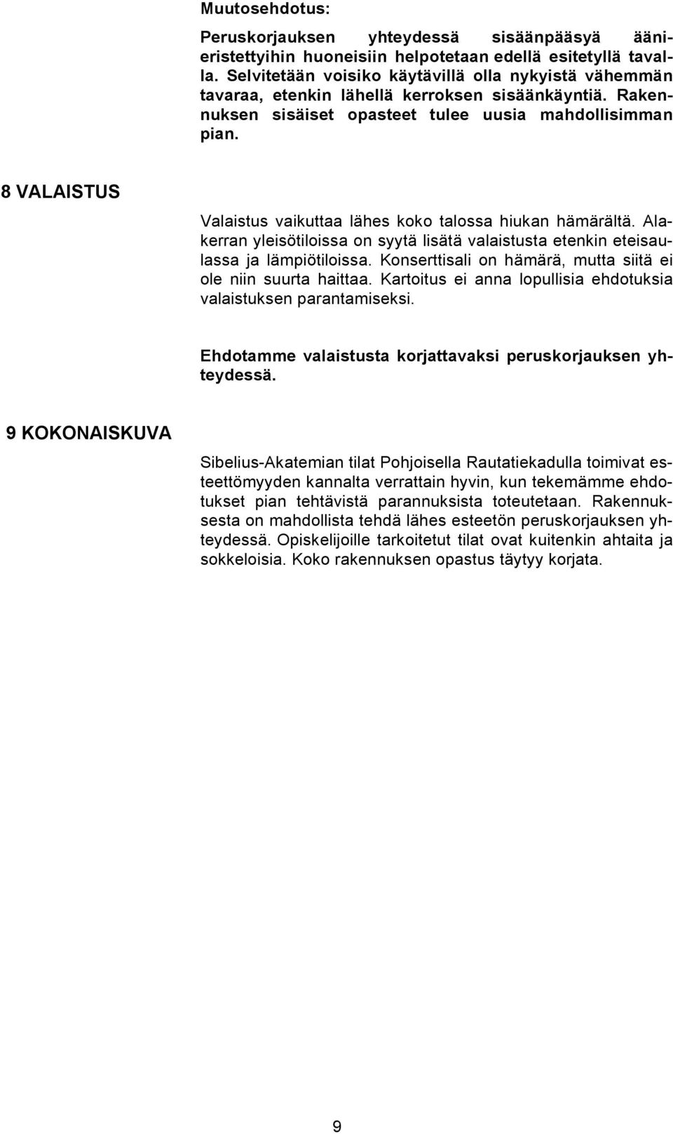 8 VALAISTUS Valaistus vaikuttaa lähes koko talossa hiukan hämärältä. Alakerran yleisötiloissa on syytä lisätä valaistusta etenkin eteisaulassa ja lämpiötiloissa.