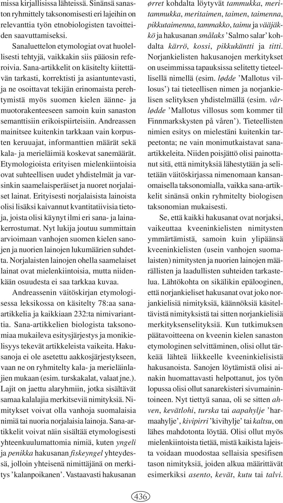 Sana-artikkelit on käsitelty kiitettävän tarkasti, korrektisti ja asiantuntevasti, ja ne osoittavat tekijän erinomaista perehtymistä myös suomen kielen äänne- ja muotorakenteeseen samoin kuin