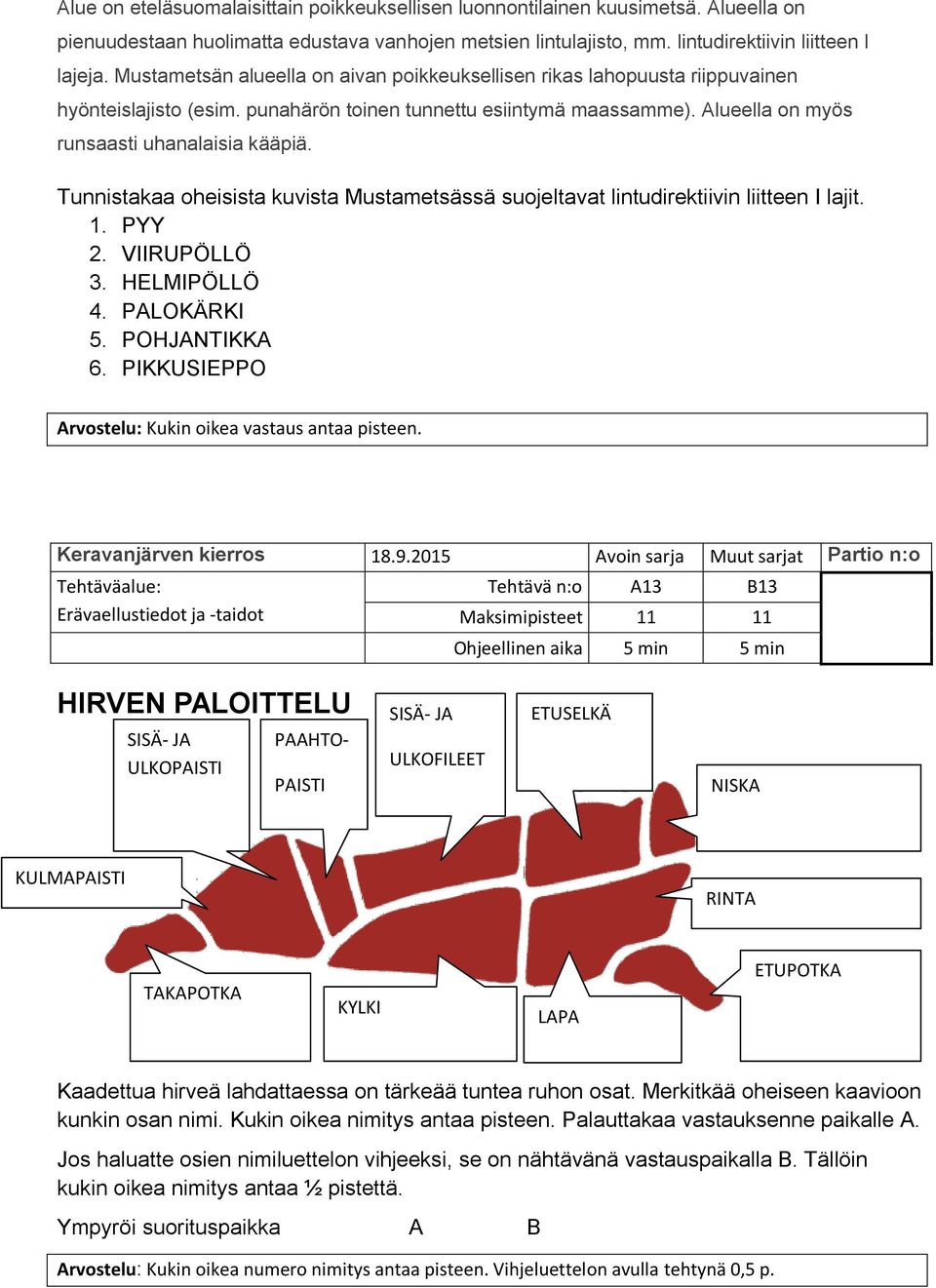 Tunnistakaa oheisista kuvista Mustametsässä suojeltavat lintudirektiivin liitteen I lajit. 1. PYY 2. VIIRUPÖLLÖ 3. HELMIPÖLLÖ 4. PALOKÄRKI 5. POHJANTIKKA 6.