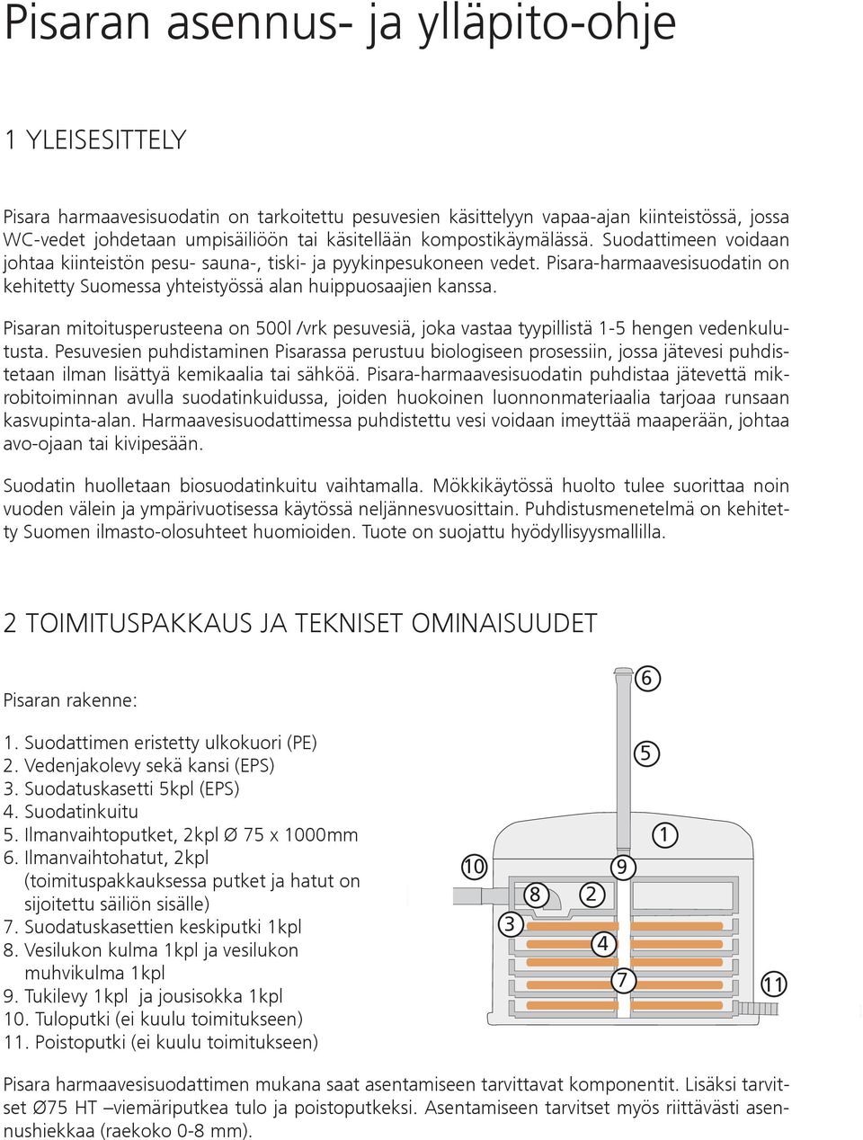 Pisaran mitoitusperusteena on 500l /vrk pesuvesiä, joka vastaa tyypillistä 1-5 hengen vedenkulutusta.