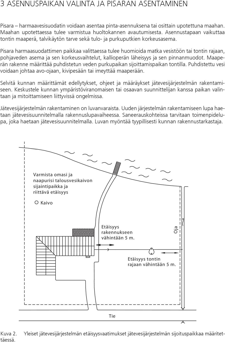 Pisara harmaasuodattimen paikkaa valittaessa tulee huomioida matka vesistöön tai tontin rajaan, pohjaveden asema ja sen korkeusvaihtelut, kallioperän läheisyys ja sen pinnanmuodot.