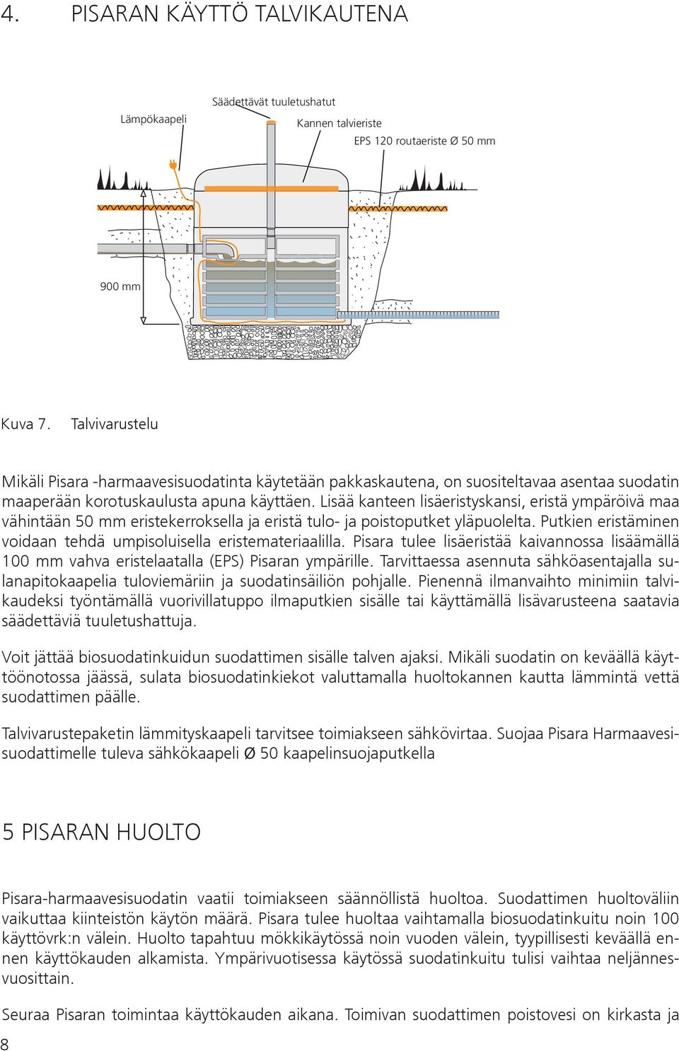 Lisää kanteen lisäeristyskansi, eristä ympäröivä maa vähintään 50 mm eristekerroksella ja eristä tulo- ja poistoputket yläpuolelta.