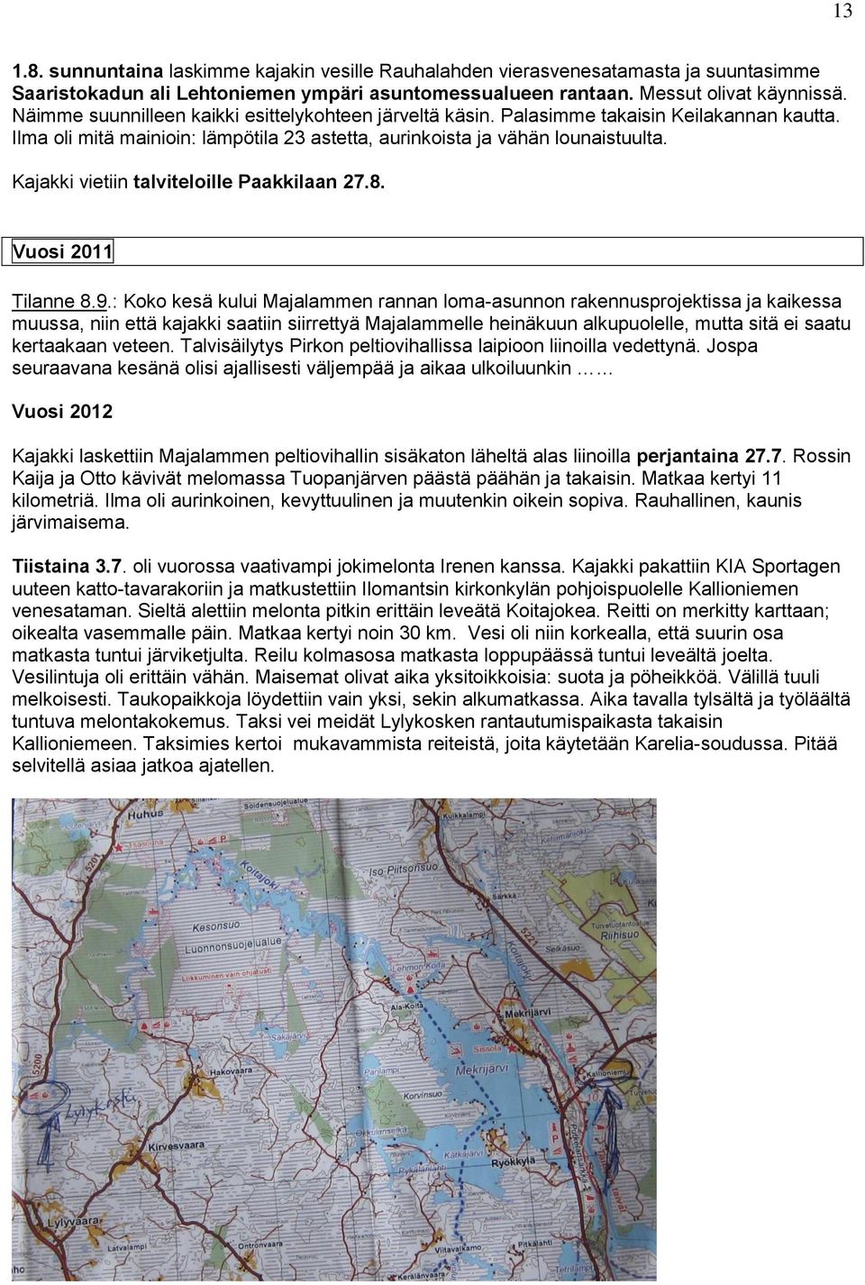 Kajakki vietiin talviteloille Paakkilaan 27.8. Vuosi 2011 Tilanne 8.9.
