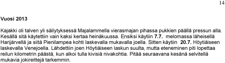 7. melomassa läheisellä Harijärvellä ja siitä Pienilampea kohti laskevalla mukavalla joella. Sitten käytiin 20.7. Höytiäiseen laskevalla Venejoella.
