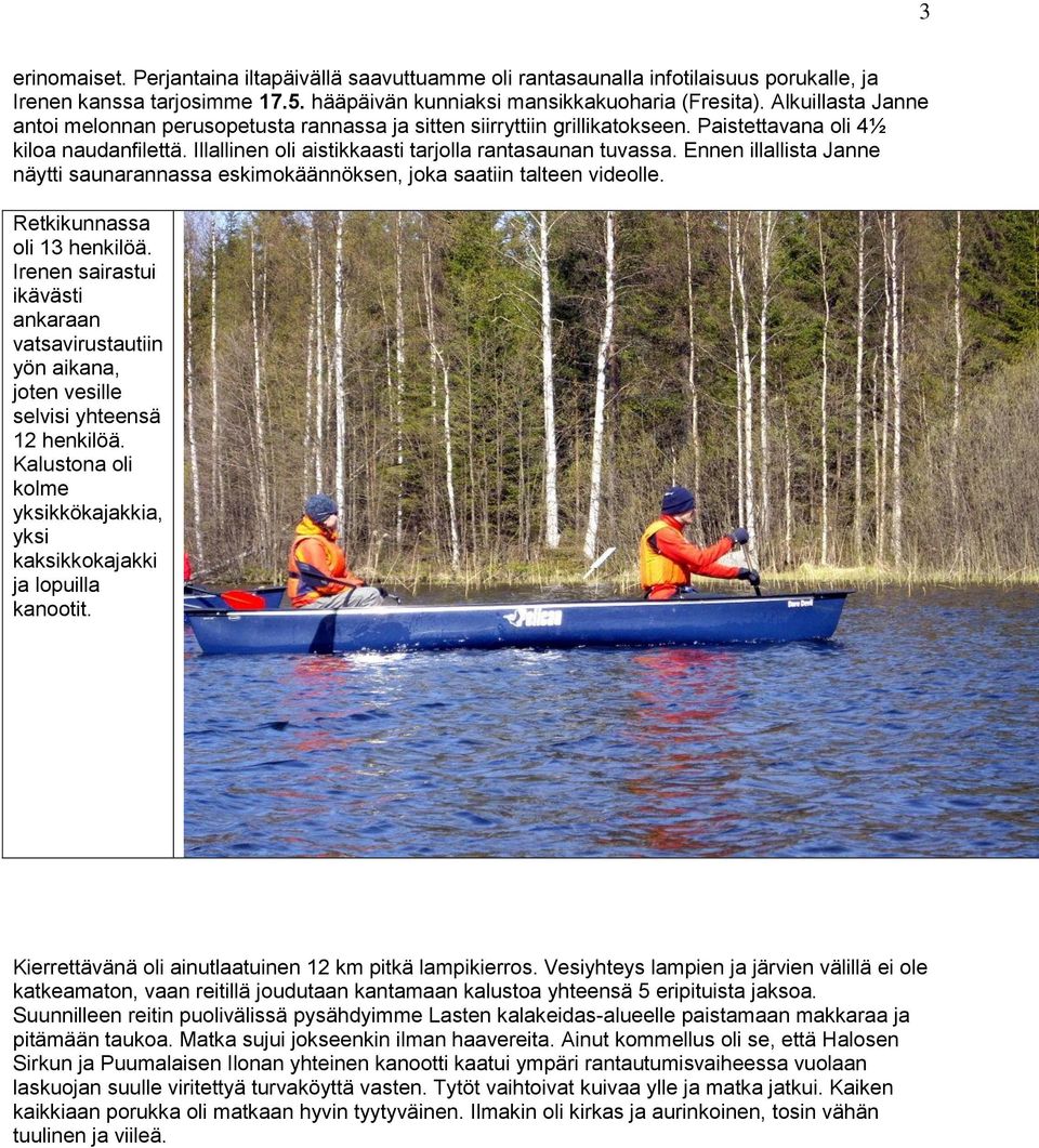 Ennen illallista Janne näytti saunarannassa eskimokäännöksen, joka saatiin talteen videolle. Retkikunnassa oli 13 henkilöä.