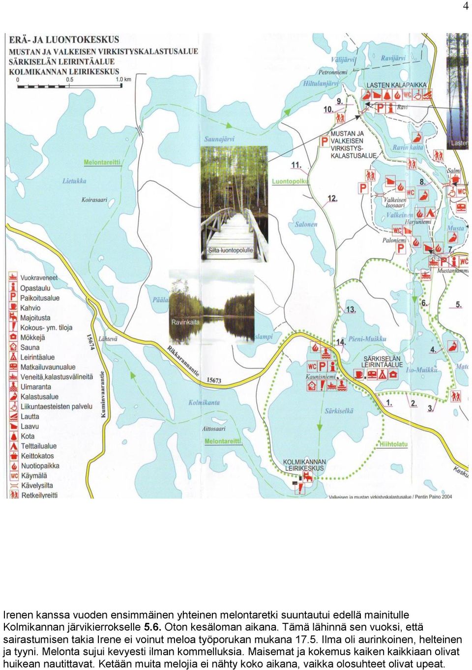 Tämä lähinnä sen vuoksi, että sairastumisen takia Irene ei voinut meloa työporukan mukana 17.5.