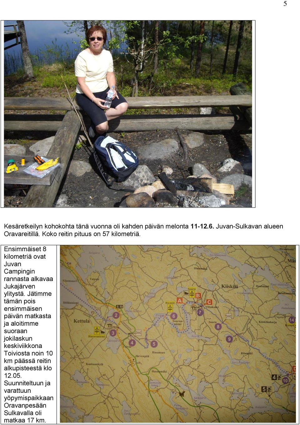 Ensimmäiset 8 kilometriä ovat Juvan Campingin rannasta alkavaa Jukajärven ylitystä.
