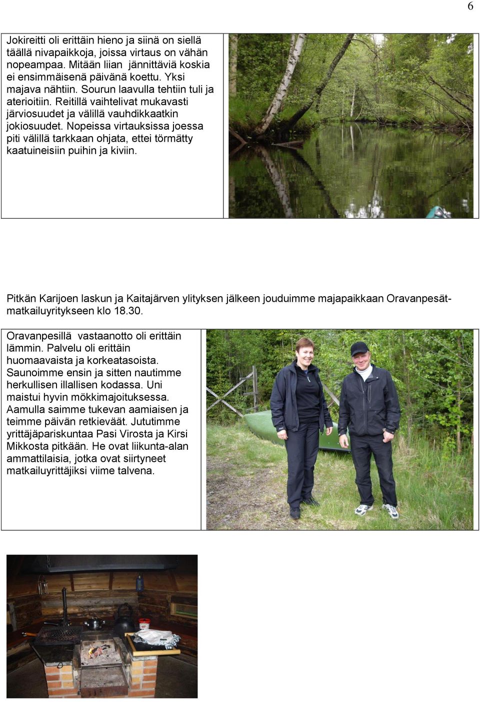 Nopeissa virtauksissa joessa piti välillä tarkkaan ohjata, ettei törmätty kaatuineisiin puihin ja kiviin.