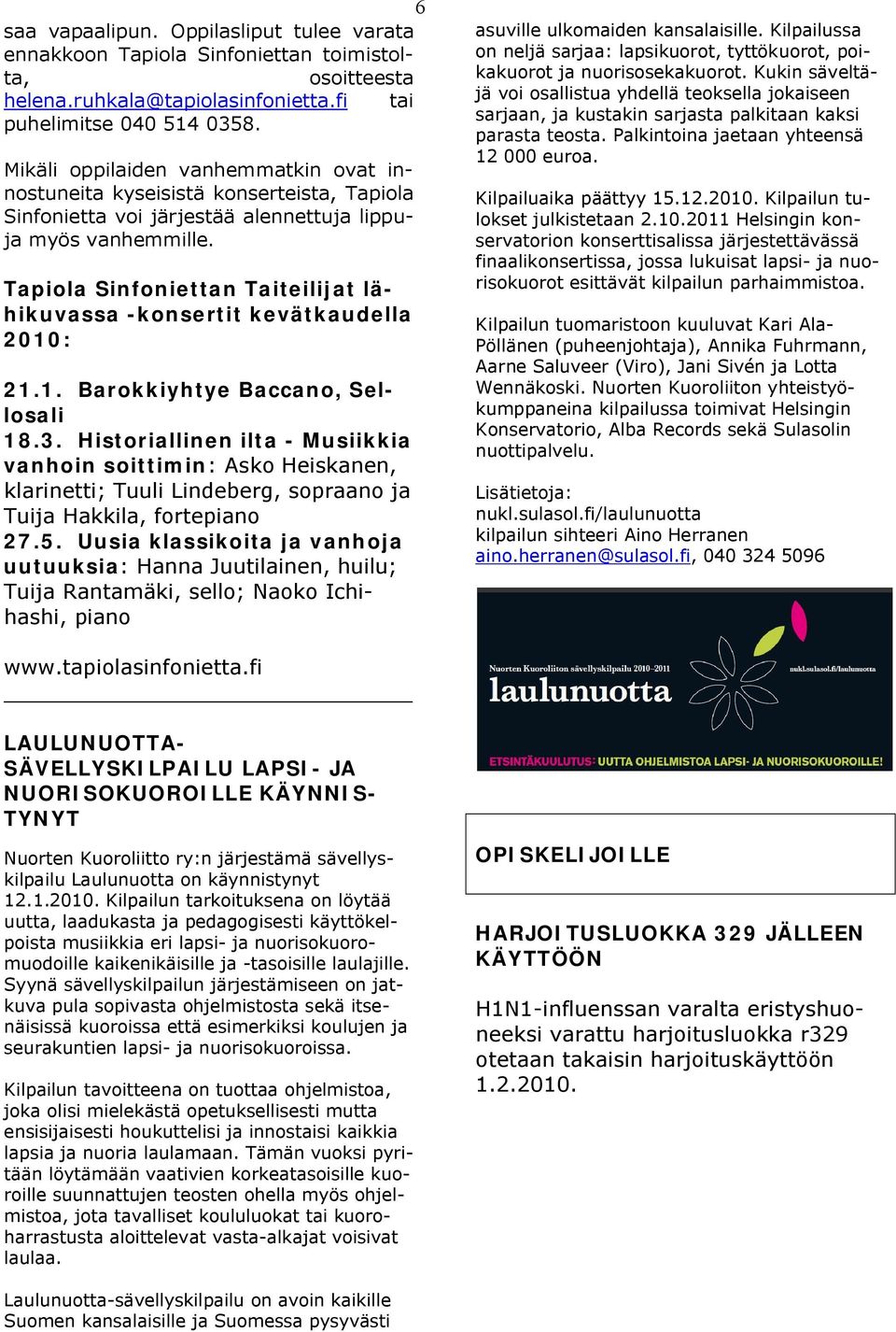 Tapiola Sinfoniettan Taiteilijat lähikuvassa -konsertit kevätkaudella 2010: 21.1. Barokkiyhtye Baccano, Sellosali 18.3.