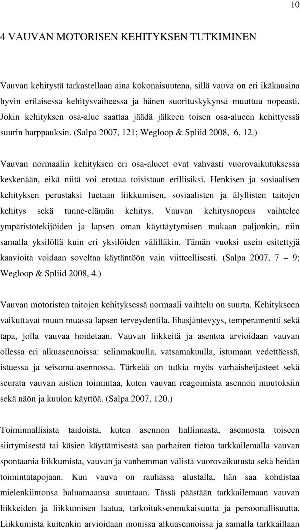 ) Vauvan normaalin kehityksen eri osa-alueet ovat vahvasti vuorovaikutuksessa keskenään, eikä niitä voi erottaa toisistaan erillisiksi.