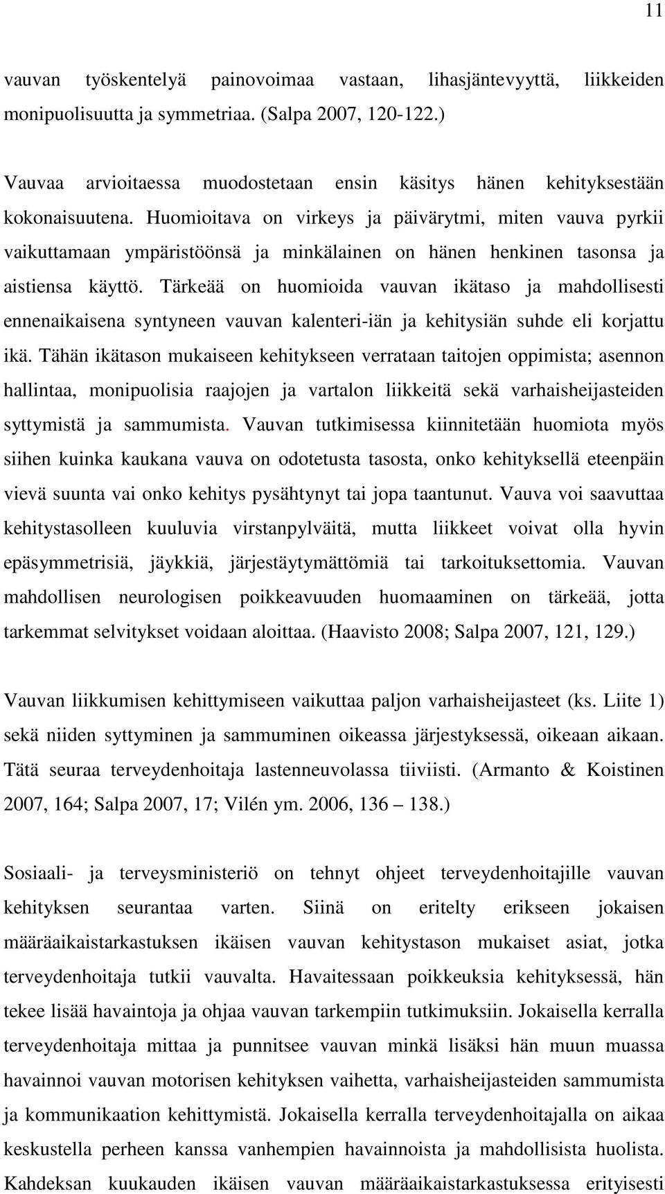 Huomioitava on virkeys ja päivärytmi, miten vauva pyrkii vaikuttamaan ympäristöönsä ja minkälainen on hänen henkinen tasonsa ja aistiensa käyttö.