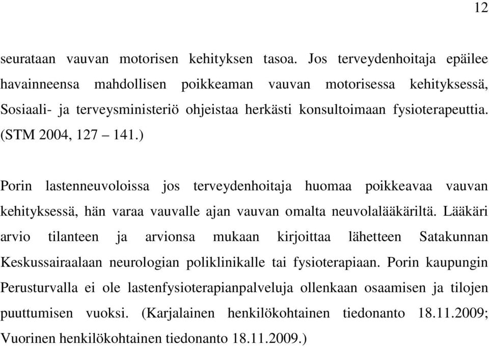 (STM 2004, 127 141.) Porin lastenneuvoloissa jos terveydenhoitaja huomaa poikkeavaa vauvan kehityksessä, hän varaa vauvalle ajan vauvan omalta neuvolalääkäriltä.