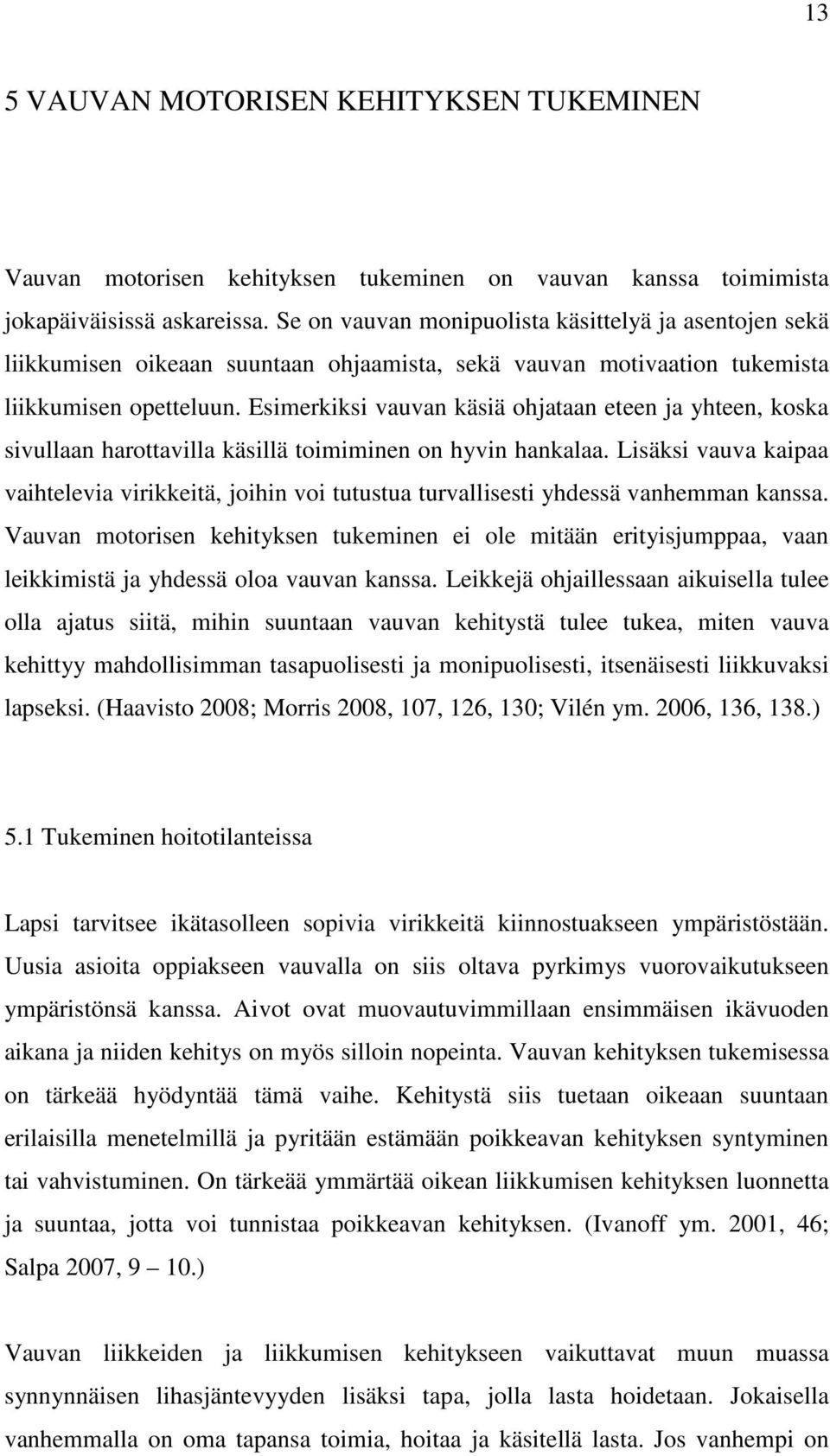 Esimerkiksi vauvan käsiä ohjataan eteen ja yhteen, koska sivullaan harottavilla käsillä toimiminen on hyvin hankalaa.