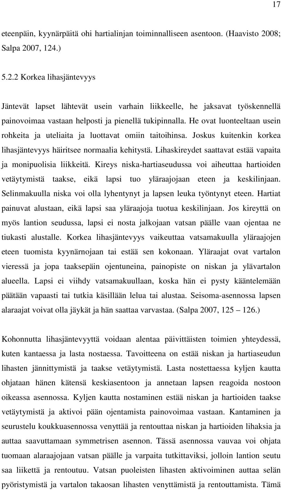 He ovat luonteeltaan usein rohkeita ja uteliaita ja luottavat omiin taitoihinsa. Joskus kuitenkin korkea lihasjäntevyys häiritsee normaalia kehitystä.