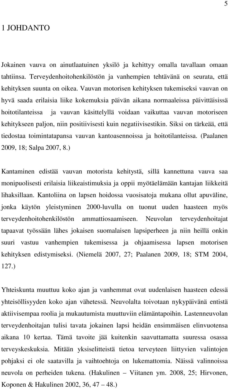 motoriseen kehitykseen paljon, niin positiivisesti kuin negatiivisestikin. Siksi on tärkeää, että tiedostaa toimintatapansa vauvan kantoasennoissa ja hoitotilanteissa.