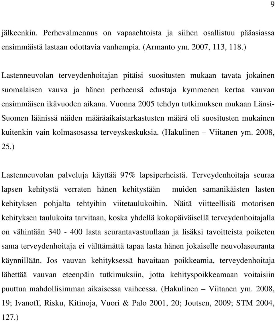 Vuonna 2005 tehdyn tutkimuksen mukaan Länsi- Suomen läänissä näiden määräaikaistarkastusten määrä oli suositusten mukainen kuitenkin vain kolmasosassa terveyskeskuksia. (Hakulinen Viitanen ym.