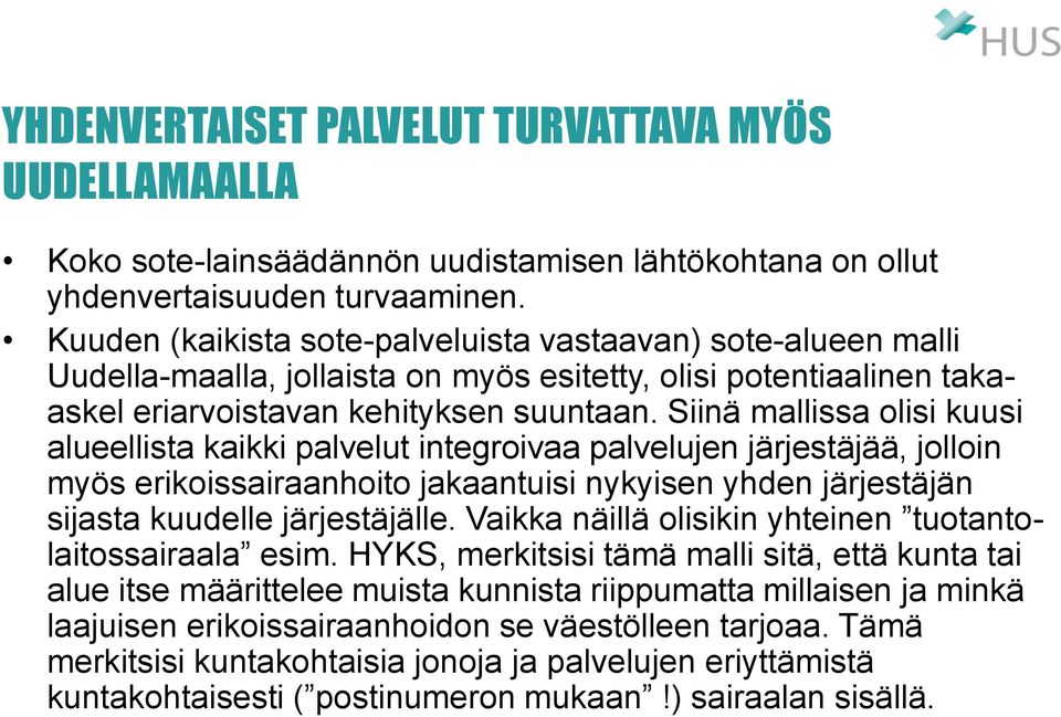 Siinä mallissa olisi kuusi alueellista kaikki palvelut integroivaa palvelujen järjestäjää, jolloin myös erikoissairaanhoito jakaantuisi nykyisen yhden järjestäjän sijasta kuudelle järjestäjälle.