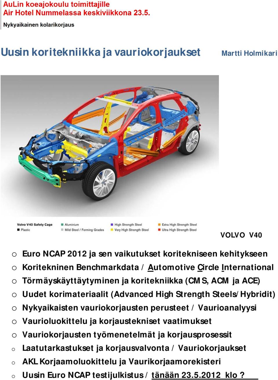 Nykyaikaisten vauriokorjausten perusteet / Vaurioanalyysi o Vaurioluokittelu ja korjaustekniset vaatimukset o Vauriokorjausten työmenetelmät ja korjausprosessit