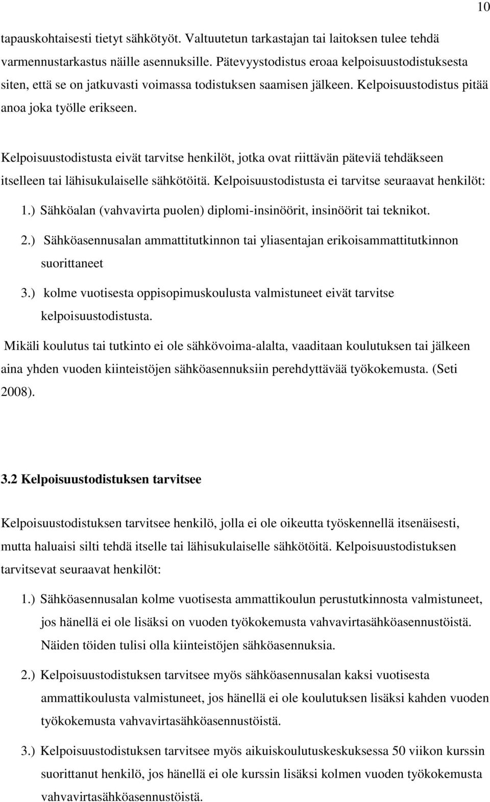 Kelpoisuustodistusta eivät tarvitse henkilöt, jotka ovat riittävän päteviä tehdäkseen itselleen tai lähisukulaiselle sähkötöitä. Kelpoisuustodistusta ei tarvitse seuraavat henkilöt: 1.