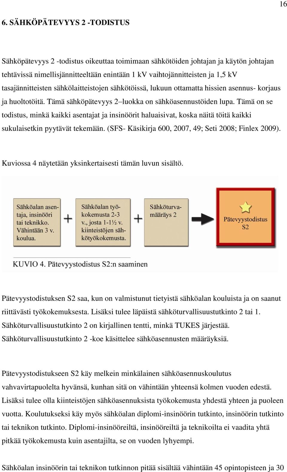 Tämä on se todistus, minkä kaikki asentajat ja insinöörit haluaisivat, koska näitä töitä kaikki sukulaisetkin pyytävät tekemään. (SFS- Käsikirja 600, 2007, 49; Seti 2008; Finlex 2009).