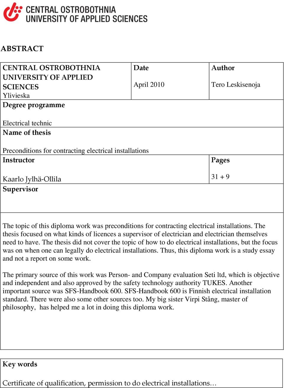 The thesis focused on what kinds of licences a supervisor of electrician and electrician themselves need to have.