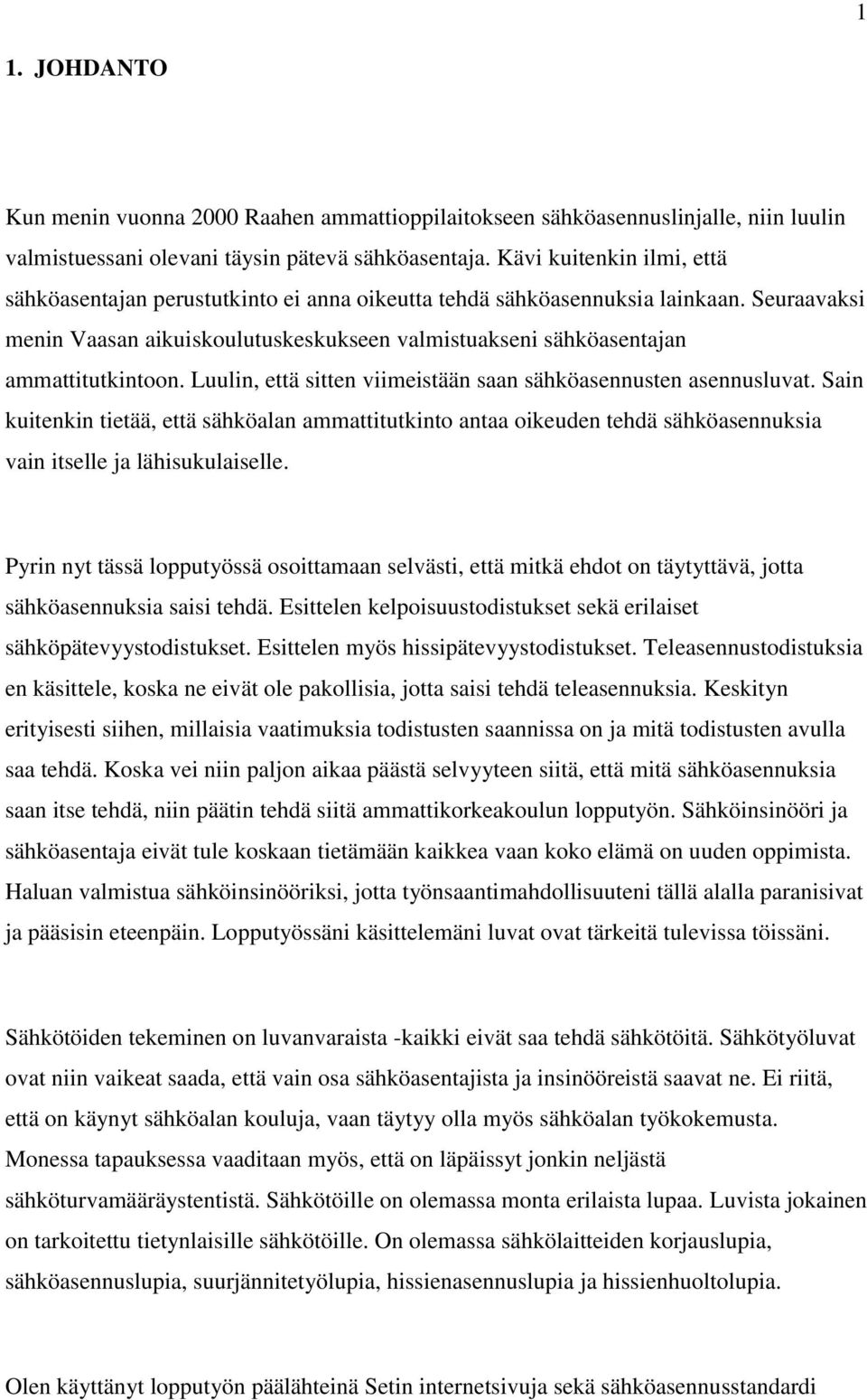 Seuraavaksi menin Vaasan aikuiskoulutuskeskukseen valmistuakseni sähköasentajan ammattitutkintoon. Luulin, että sitten viimeistään saan sähköasennusten asennusluvat.