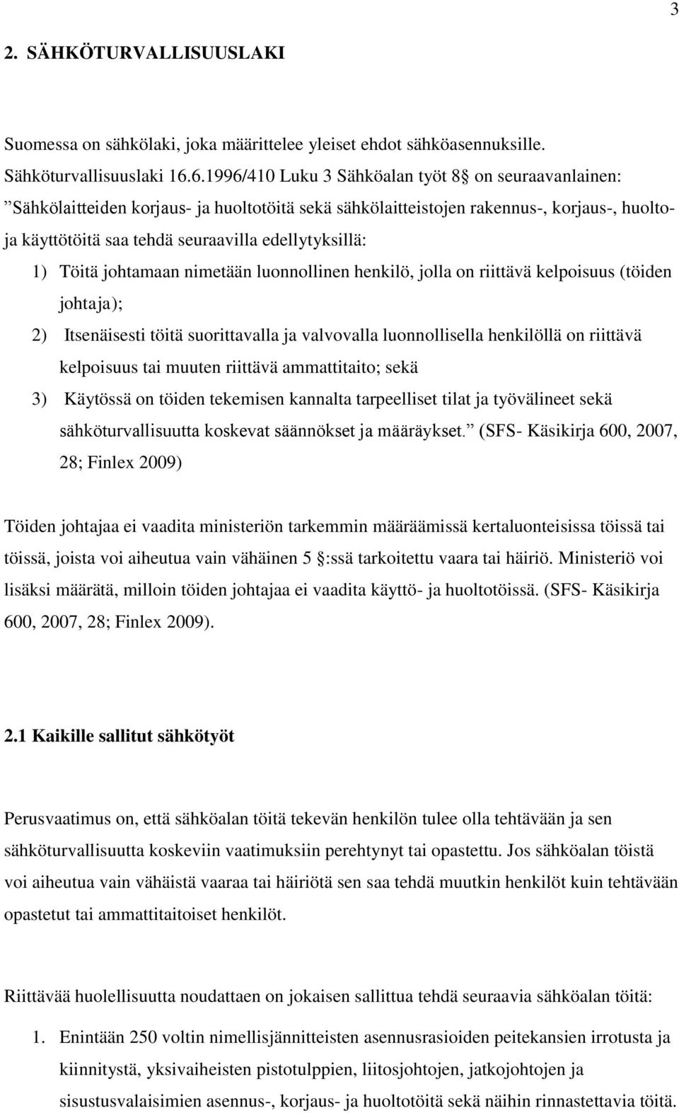 1) Töitä johtamaan nimetään luonnollinen henkilö, jolla on riittävä kelpoisuus (töiden johtaja); 2) Itsenäisesti töitä suorittavalla ja valvovalla luonnollisella henkilöllä on riittävä kelpoisuus tai