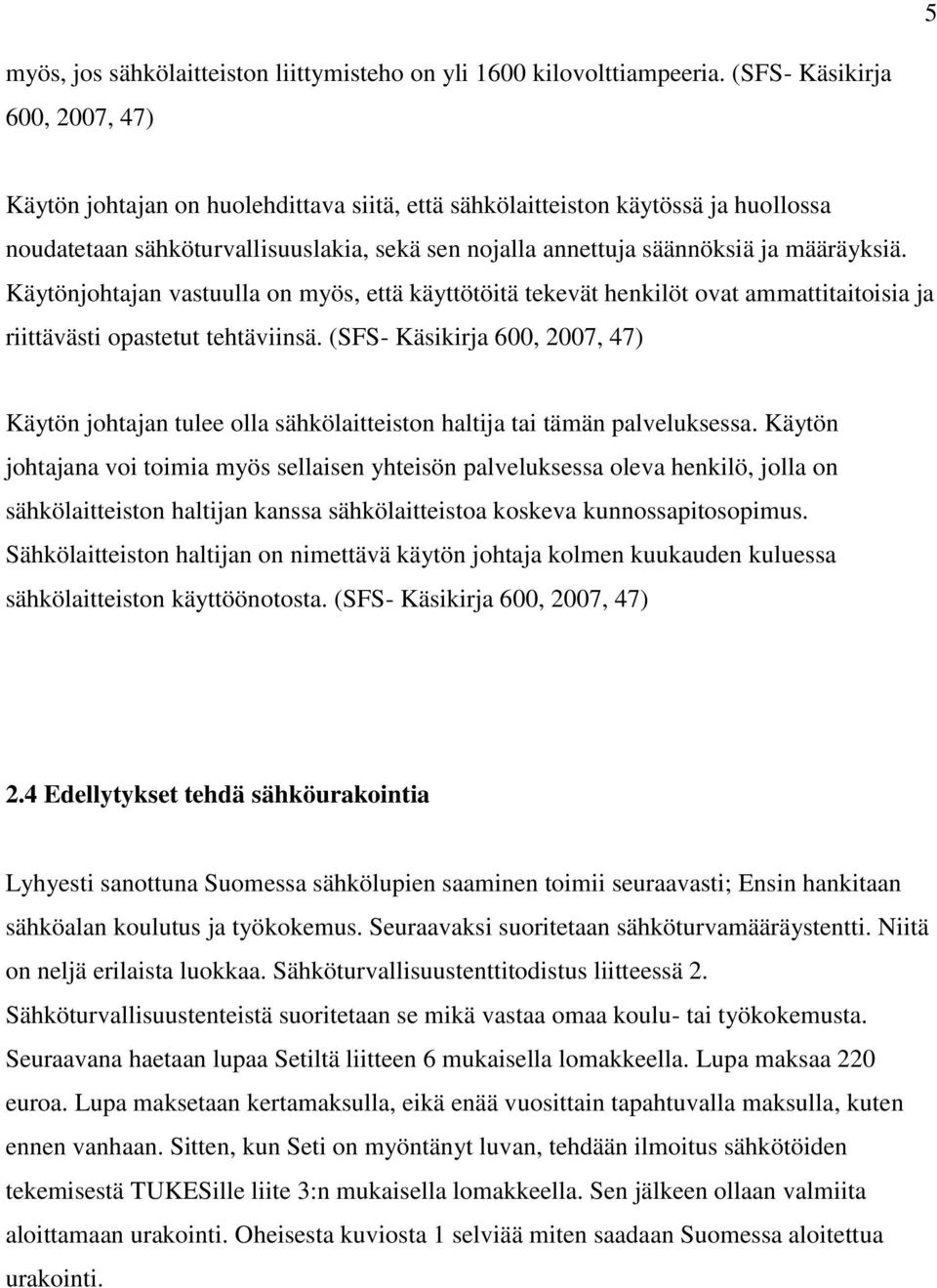 määräyksiä. Käytönjohtajan vastuulla on myös, että käyttötöitä tekevät henkilöt ovat ammattitaitoisia ja riittävästi opastetut tehtäviinsä.