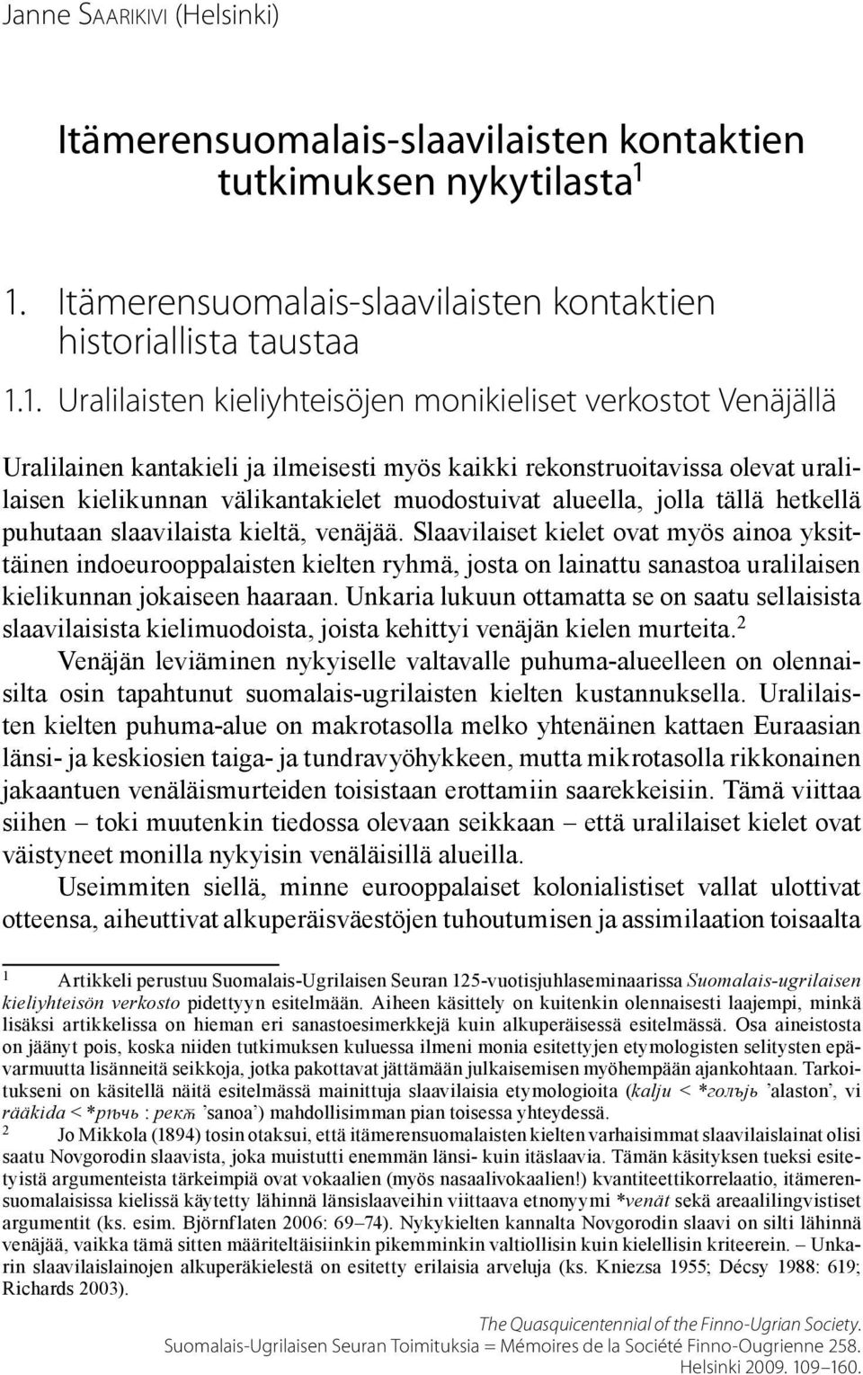 rekonstruoitavissa olevat uralilaisen kielikunnan välikantakielet muodostuivat alueella, jolla tällä hetkellä puhutaan slaavilaista kieltä, venäjää.