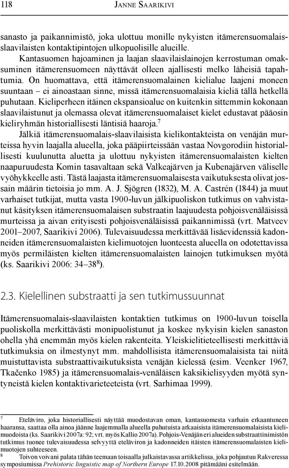 On huomattava, että itämerensuomalainen kielialue laajeni moneen suuntaan ei ainoastaan sinne, missä itämerensuomalaisia kieliä tällä hetkellä puhutaan.