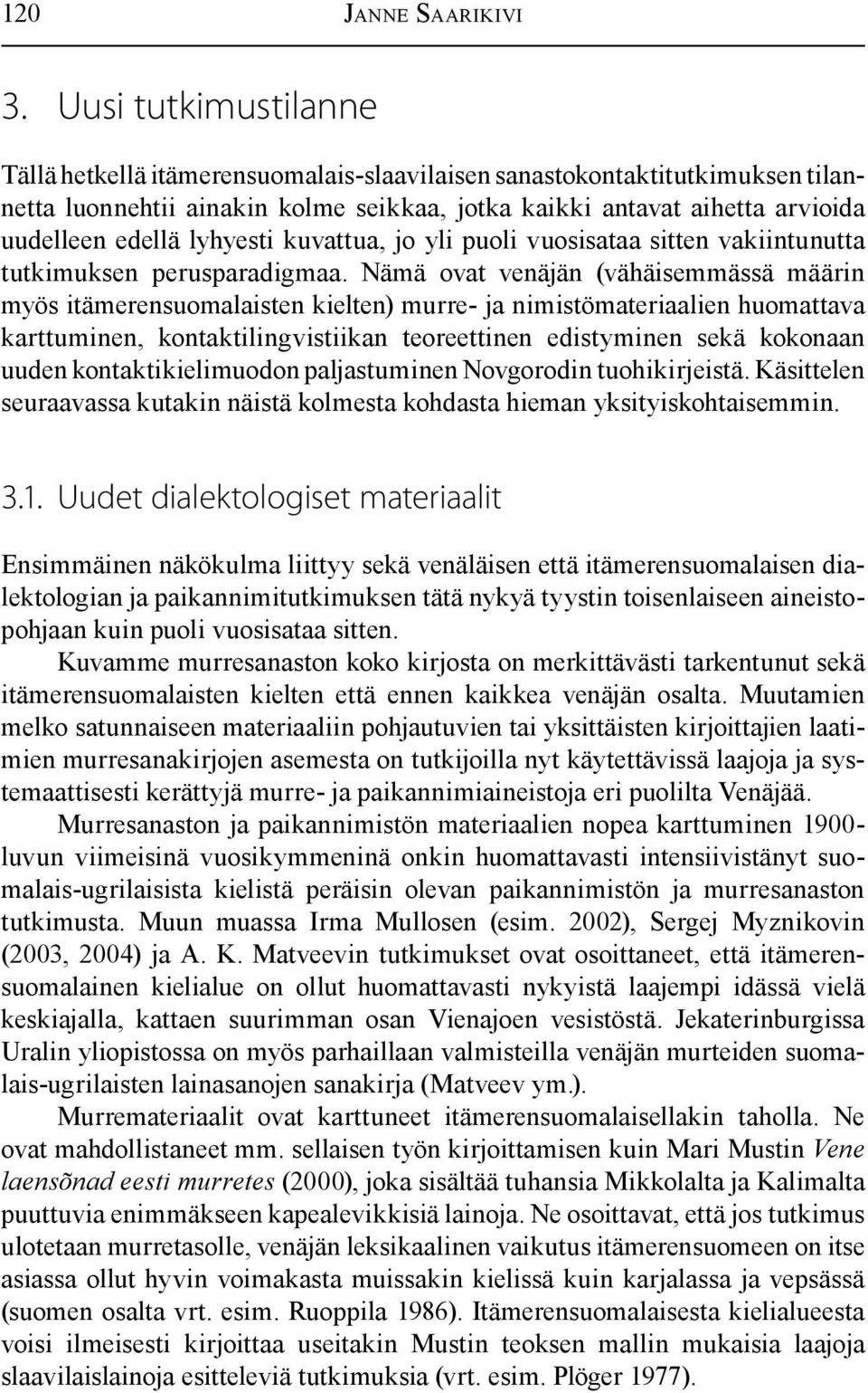 lyhyesti kuvattua, jo yli puoli vuosisataa sitten vakiintunutta tutkimuksen perusparadigmaa.