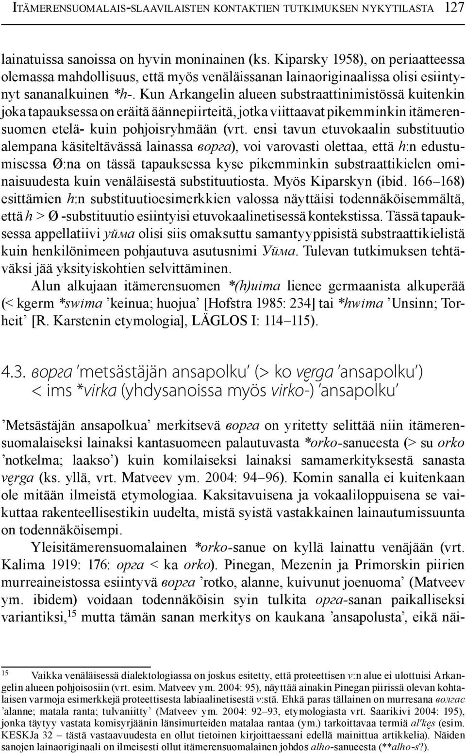 Kun Arkangelin alueen substraattinimistössä kuitenkin joka tapauksessa on eräitä äännepiirteitä, jotka viittaavat pikemminkin itämerensuomen etelä- kuin pohjoisryhmään (vrt.