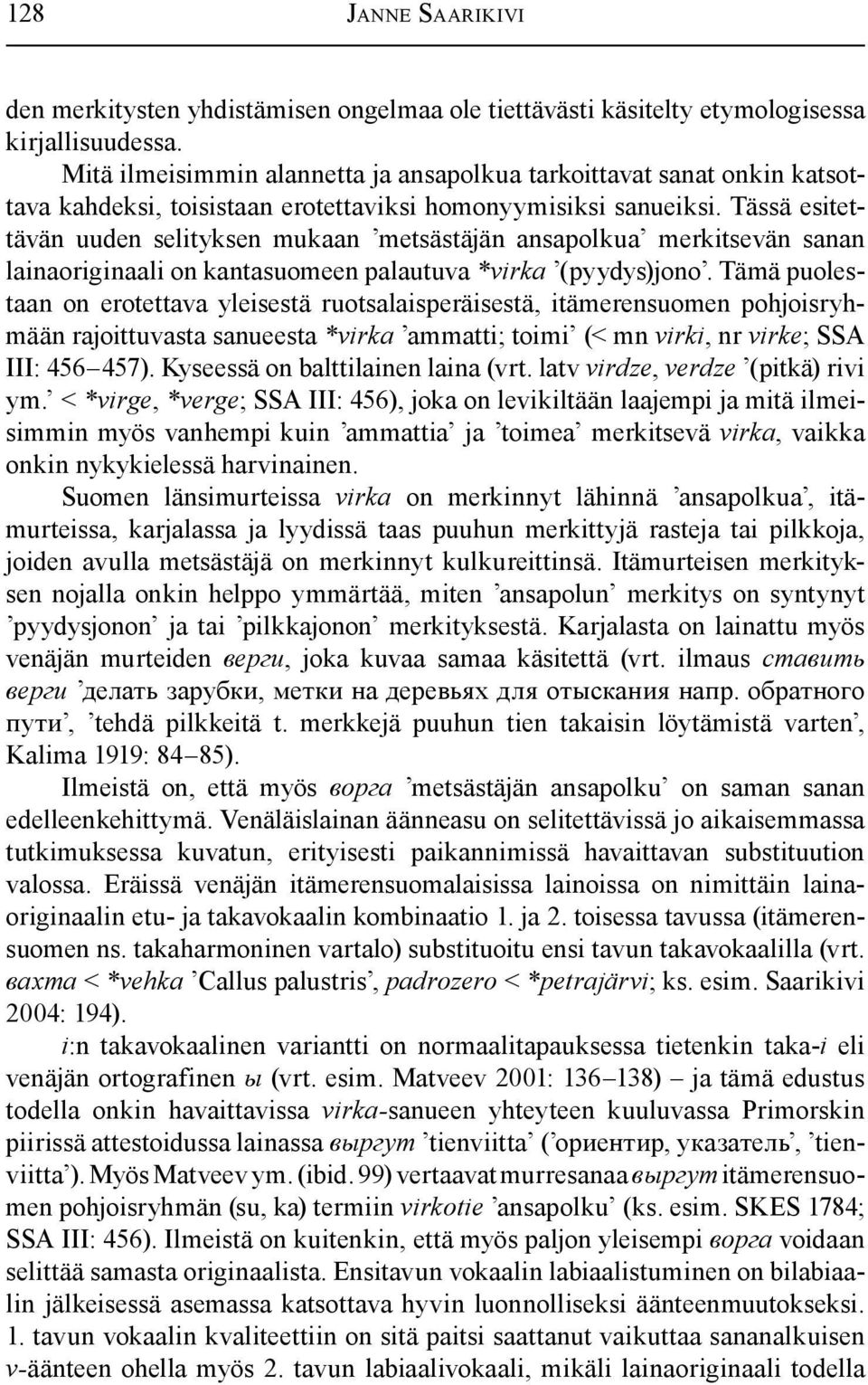 Tässä esitettävän uuden selityksen mukaan metsästäjän ansapolkua merkitsevän sanan lainaoriginaali on kantasuomeen palautuva *virka (pyydys)jono.