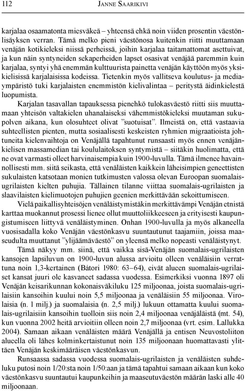 paremmin kuin karjalaa, syntyi yhä enemmän kulttuurista painetta venäjän käyttöön myös yksikielisissä karjalaisissa kodeissa.