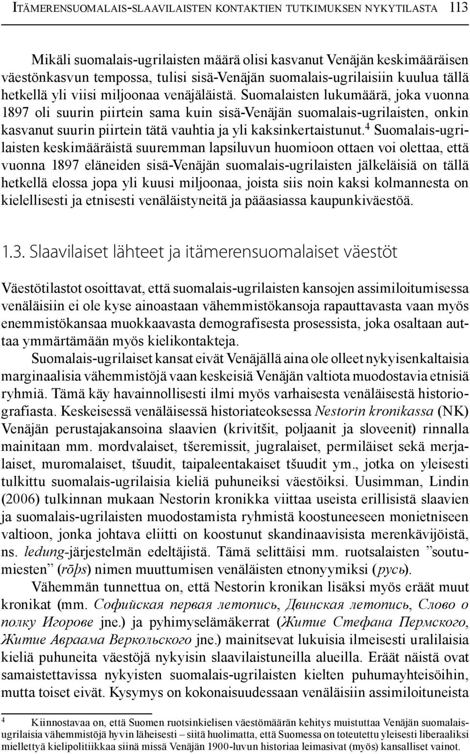 Suomalaisten lukumäärä, joka vuonna 1897 oli suurin piirtein sama kuin sisä-venäjän suomalais-ugrilaisten, onkin kasvanut suurin piirtein tätä vauhtia ja yli kaksinkertaistunut.