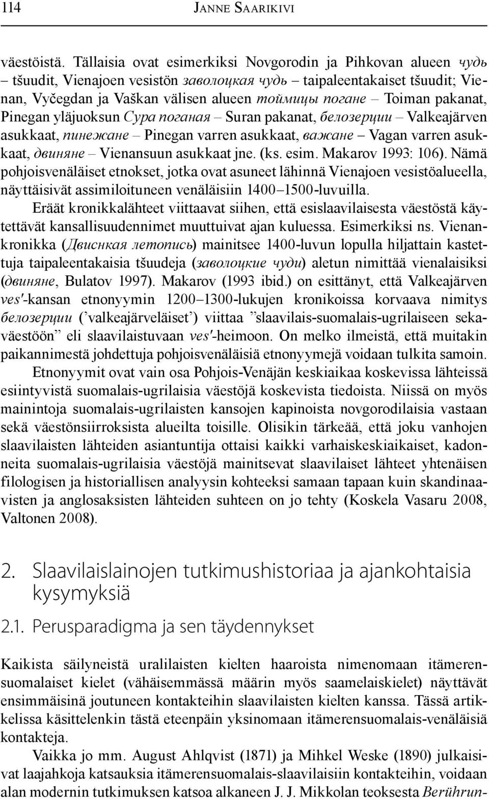 pakanat, Pinegan yläjuoksun Сура поганая Suran pakanat, белозерции Valkeajärven asukkaat, пинежане Pinegan varren asukkaat, важане Vagan varren asukkaat, двиняне Vienansuun asukkaat jne. (ks. esim.