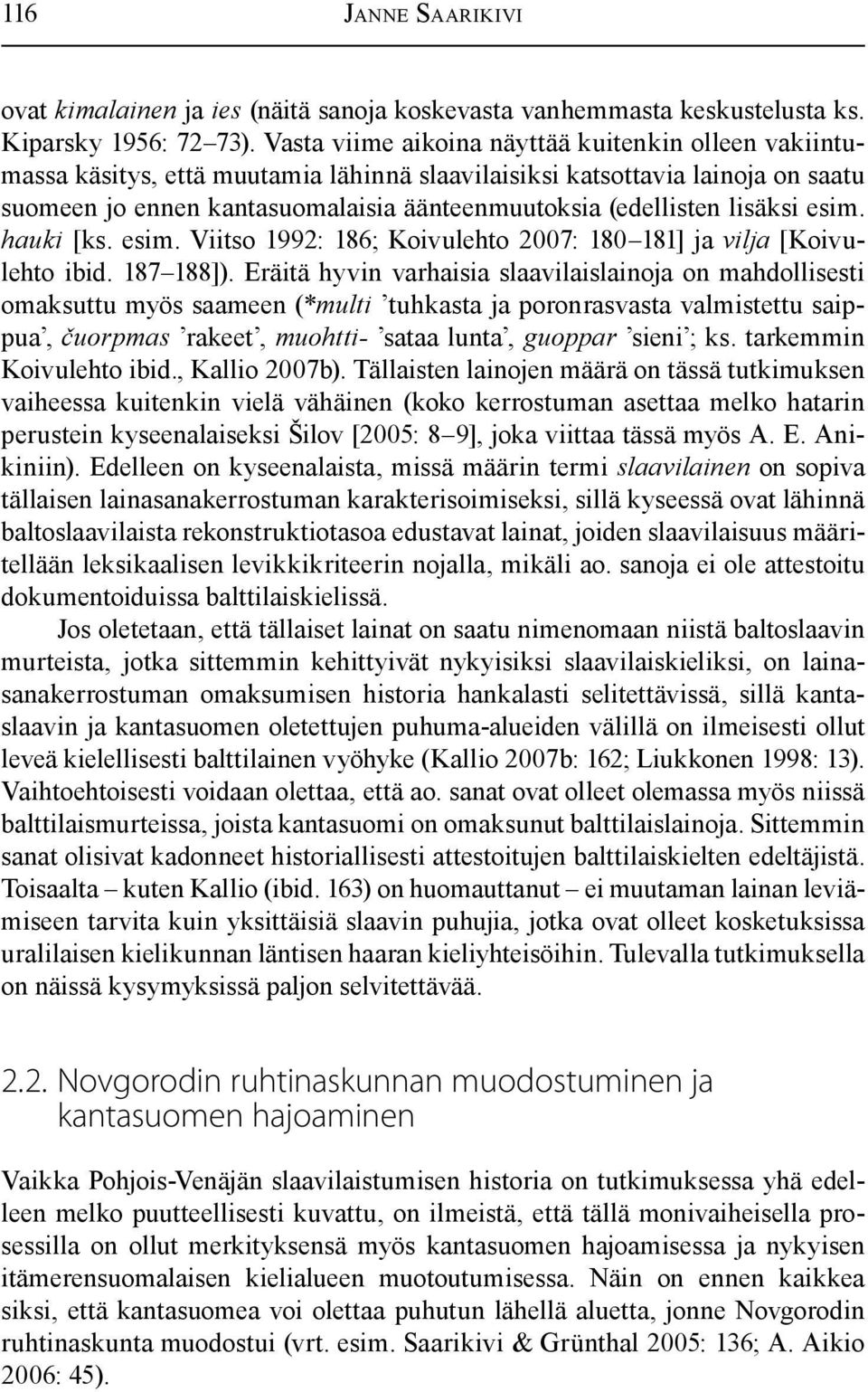 lisäksi esim. hauki [ks. esim. Viitso 1992: 186; Koivulehto 2007: 180 181] ja vilja [Koivulehto ibid. 187 188]).