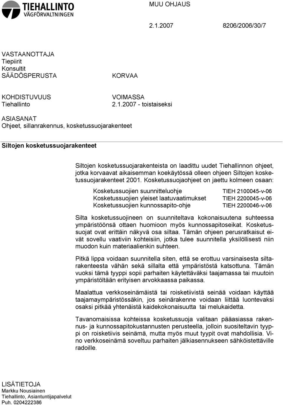 2007 - toistaiseksi ASIASANAT Ohjeet, sillanrakennus, kosketussuojarakenteet Siltojen kosketussuojarakenteet Siltojen kosketussuojarakenteista on laadittu uudet Tiehallinnon ohjeet, jotka korvaavat